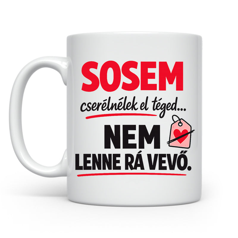 Sosem cserélnélek el téged